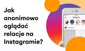 Jak anonimowo oglądać relacje na Instagramie?