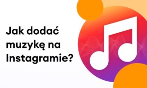 Muzyka na Instagramie – Jak dodać muzykę?