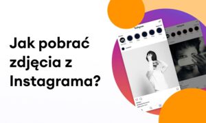 Jak pobrać zdjęcia z Instagrama? Najlepsze metody