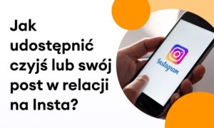 Jak udostępnić czyjś lub swój post w relacji na Instagramie?