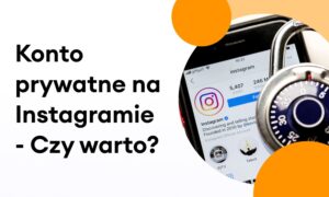 Konto prywatne na Instagramie – czy warto je mieć?