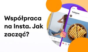 Współpraca na Instagramie: Jak zacząć współpracować?